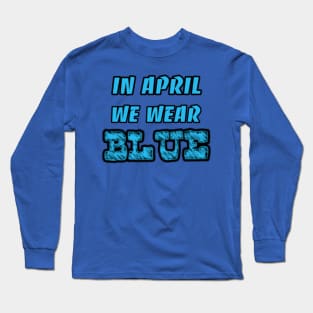 In April we wear blue ( Autism Awareness month) Long Sleeve T-Shirt